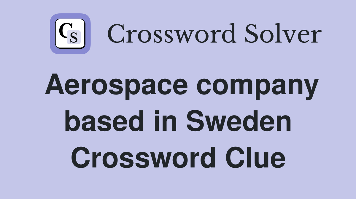 Aerospace company based in Sweden Crossword Clue Answers Crossword